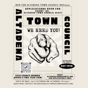 Flyer for Altadena Town Council November 2025 election. Large bold text reads: Run for Altadena Town Council Nov 2025. Applications open for eight (8) Altadena Town Council seats. Big headline in the center says 'Town Council – We Need You!' with an image of a hand pointing outward. Deadline to apply: October 17th. Each council member serves a two-year term. Instructions: Apply by mail at 730 E Altadena Dr, Altadena, CA 91001. Visit altadenatowncouncil.org for application and info. Contact: isis.moulden@altadenatowncouncil.org . Includes a QR code for more details.